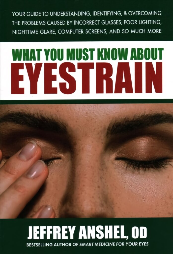 What You Must Know About Eyestrain: Your Guide to Understanding, Identifying, & Overcoming the Problems Caused by Incorrect Glasses, Poor Lighting, Nighttime Glare, Computer Screens, and So Much More kaina ir informacija | Saviugdos knygos | pigu.lt