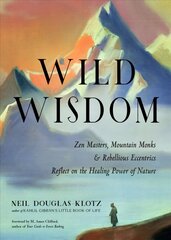 Wild Wisdom: ZEN Masters, Mountain Monks, and Rebellious Eccentrics Reflect on the Healing Power of Nature kaina ir informacija | Saviugdos knygos | pigu.lt