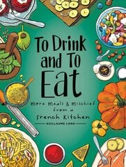 To Drink and to Eat Vol. 2: More Meals and Mischief from a French Kitchen цена и информация | Книги рецептов | pigu.lt