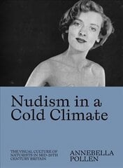 Nudism in a Cold Climate: The Visual Culture of Naturists in Mid-20th Century Britain kaina ir informacija | Socialinių mokslų knygos | pigu.lt