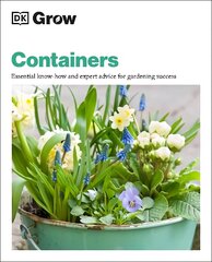 Grow Containers: Essential Know-how and Expert Advice for Gardening Success цена и информация | Книги по садоводству | pigu.lt