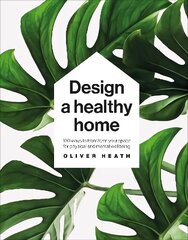 Design A Healthy Home: 100 Ways to Transform Your Space for Physical and Mental Wellbeing цена и информация | Самоучители | pigu.lt