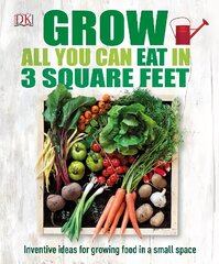 Grow All You Can Eat In Three Square Feet: Inventive Ideas for Growing Food in a Small Space kaina ir informacija | Knygos apie sodininkystę | pigu.lt