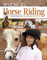 How To...Horse Riding: A Step-by-Step Guide to Mastering Your Skills цена и информация | Книги для подростков и молодежи | pigu.lt