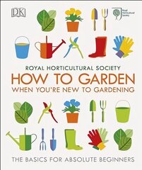 RHS How To Garden When You're New To Gardening: The Basics For Absolute Beginners kaina ir informacija | Knygos apie sodininkystę | pigu.lt