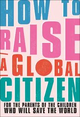 How to Raise a Global Citizen: For the Parents of the Children Who Will Save the World kaina ir informacija | Saviugdos knygos | pigu.lt