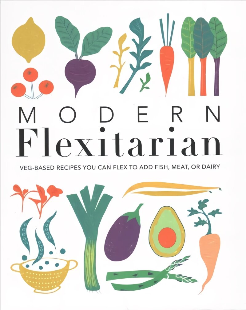 Modern Flexitarian: Veg-based Recipes you can Flex to add Fish, Meat, or Dairy kaina ir informacija | Receptų knygos | pigu.lt