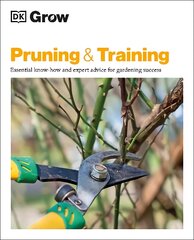 Grow Pruning & Training: Essential Know-how and Expert Advice for Gardening Success цена и информация | Книги о садоводстве | pigu.lt