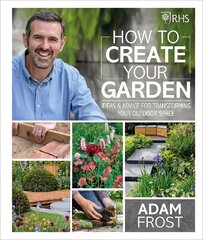 RHS How to Create your Garden: Ideas and Advice for Transforming your Outdoor Space цена и информация | Книги по садоводству | pigu.lt