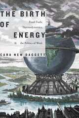Birth of Energy: Fossil Fuels, Thermodynamics, and the Politics of Work цена и информация | Книги по социальным наукам | pigu.lt