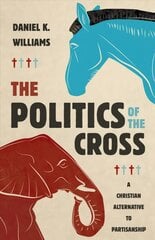 Politics of the Cross: A Christian Alternative to Partisanship kaina ir informacija | Dvasinės knygos | pigu.lt