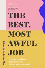 Best, Most Awful Job: Twenty Writers Talk Honestly About Motherhood 2nd New edition kaina ir informacija | Saviugdos knygos | pigu.lt