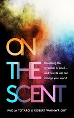 On the Scent: Unlocking the Mysteries of Smell - and How Its Loss Can Change Your World цена и информация | Книги по экономике | pigu.lt