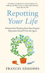 Repotting Your Life: Reframe Your Thinking. Reset Your Purpose. Rejuvenate Yourself Time and Again. kaina ir informacija | Saviugdos knygos | pigu.lt