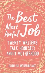 Best, Most Awful Job: Twenty Writers Talk Honestly About Motherhood kaina ir informacija | Saviugdos knygos | pigu.lt