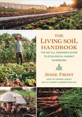 Living Soil Handbook: The No-Till Grower's Guide to Ecological Market Gardening цена и информация | Книги по социальным наукам | pigu.lt