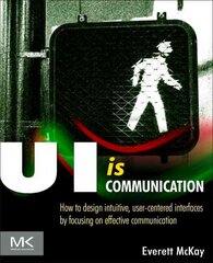 UI is Communication: How to Design Intuitive, User Centered Interfaces by Focusing on Effective Communication kaina ir informacija | Ekonomikos knygos | pigu.lt
