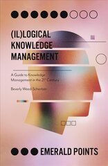 (Il)logical Knowledge Management: A Guide to Knowledge Management in the 21st Century цена и информация | Книги по экономике | pigu.lt