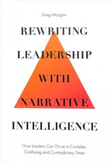 Rewriting Leadership with Narrative Intelligence: How Leaders Can Thrive in Complex, Confusing and Contradictory Times цена и информация | Книги по экономике | pigu.lt