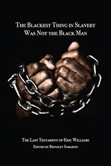 Blackest Thing in Slavery Was Not the Black Man: The Last Testament of Eric Williams kaina ir informacija | Istorinės knygos | pigu.lt