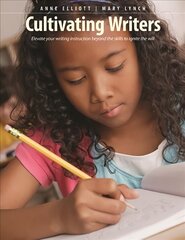 Cultivating Writers: Elevate Your Writing Instruction Beyond the Skills to Ignite the Will kaina ir informacija | Socialinių mokslų knygos | pigu.lt