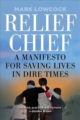 Relief Chief: A Manifesto for Saving Lives in Dire Times kaina ir informacija | Socialinių mokslų knygos | pigu.lt