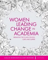 Women Leading Change in Academia: Breaking the Glass Ceiling, Cliff, and Slipper цена и информация | Книги по социальным наукам | pigu.lt