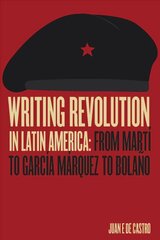 Writing Revolution in Latin America: From Marti to Garcia Marquez to Bolano цена и информация | Исторические книги | pigu.lt