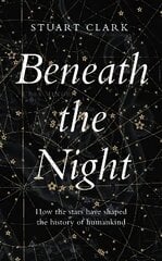 Beneath the Night: How the stars have shaped the history of humankind Main kaina ir informacija | Enciklopedijos ir žinynai | pigu.lt