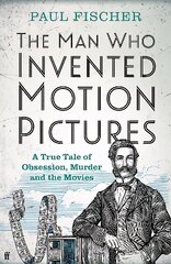 Man Who Invented Motion Pictures: A True Tale of Obsession, Murder and the Movies Main цена и информация | Книги об искусстве | pigu.lt