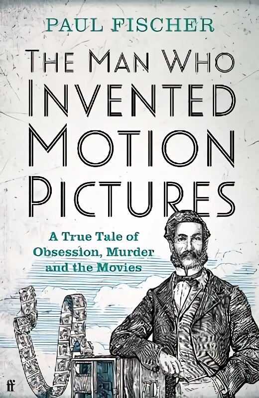 Man Who Invented Motion Pictures: A True Tale of Obsession, Murder and the Movies Main цена и информация | Knygos apie meną | pigu.lt