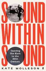 Sound Within Sound: Opening Our Ears to the Twentieth Century Main kaina ir informacija | Knygos apie meną | pigu.lt