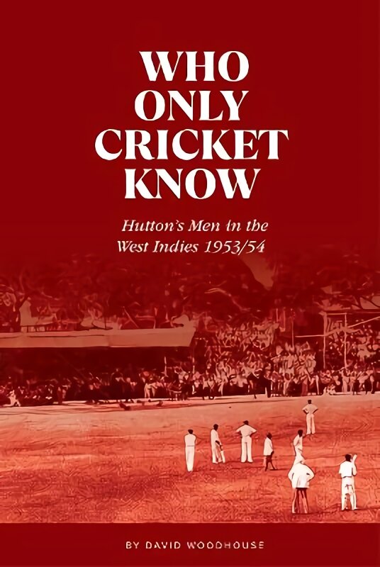 Who Only Cricket Know: Hutton's Men in the West Indies 1953/54 цена и информация | Knygos apie sveiką gyvenseną ir mitybą | pigu.lt