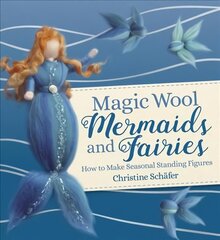 Magic Wool Mermaids and Fairies: How to Make Seasonal Standing Figures цена и информация | Книги об искусстве | pigu.lt