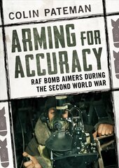 Arming for Accuracy: RAF Bomb Aimers During the Second World War kaina ir informacija | Socialinių mokslų knygos | pigu.lt