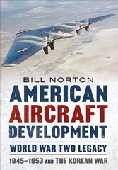 American Aircraft Development Second World War Legacy: 1945-1953 and the Korean Conflict kaina ir informacija | Socialinių mokslų knygos | pigu.lt