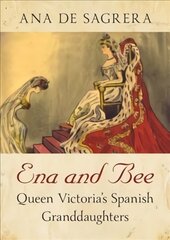 Ena and Bee: Queen Victoria's Spanish Granddaughters kaina ir informacija | Biografijos, autobiografijos, memuarai | pigu.lt