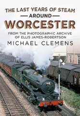 Last Years of Steam Around Worcester: From the Photographic Archive of the Late R. E. James-Robertson цена и информация | Путеводители, путешествия | pigu.lt