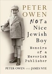 Peter Owen, Not a Nice Jewish Boy: Memoirs of a Maverick Publisher kaina ir informacija | Biografijos, autobiografijos, memuarai | pigu.lt