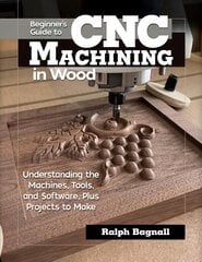 Beginner's Guide to CNC Woodworking: Understanding the Machines, Tools and Software, Plus Projects to Make цена и информация | Книги о питании и здоровом образе жизни | pigu.lt