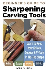 Beginner's Guide to Sharpening Carving Tools: Learn to Keep Your Knives, Gouges & V-Tools in Tip-Top Shape цена и информация | Книги о питании и здоровом образе жизни | pigu.lt