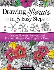 Drawing Florals in 5 Easy Steps: Create Flowers, Leaves, and Elegant Shapes One Step at a Time цена и информация | Книги об искусстве | pigu.lt