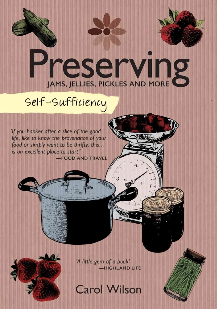 Self-Sufficiency: Preserving: Jams, Jellies, Pickles And More цена и информация | Receptų knygos | pigu.lt