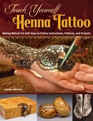 Teach Yourself Henna Tattoo: Making Mehndi Art with Easy-to-Follow Instructions, Patterns, and Projects New edition цена и информация | Книги об искусстве | pigu.lt