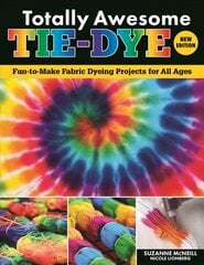 Totally Awesome Tie-Dye, New Edition: Fun-to-Make Fabric Dyeing Projects for All Ages цена и информация | Книги об искусстве | pigu.lt