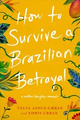 How to Survive a Brazilian Betrayal: A Mother-Daughter Memoir: A Mother/Daughter Memoir цена и информация | Биографии, автобиогафии, мемуары | pigu.lt