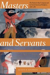 Masters and Servants: The Hudson's Bay Company and Its North American Workforce, 1668-1786 цена и информация | Исторические книги | pigu.lt