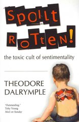 Spoilt Rotten: The Toxic Cult of Sentimentality kaina ir informacija | Socialinių mokslų knygos | pigu.lt