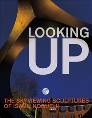 Looking Up: The Skyviewing Sculptures of Isamu Noguchi: The Skyviewing Sculptures of Isamu Noguchi цена и информация | Книги об искусстве | pigu.lt