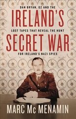 Ireland's Secret War: Dan Bryan, G2 and the lost tapes that reveal the hunt for Ireland's Nazi spies цена и информация | Исторические книги | pigu.lt